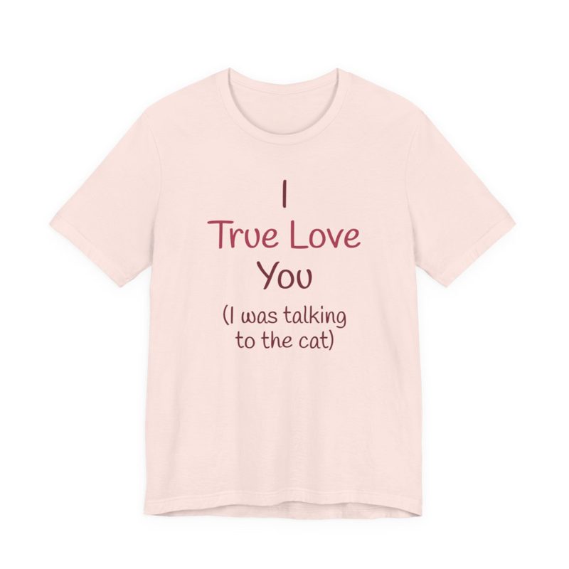 I Was Talking to the Cat Tee from I True Love You