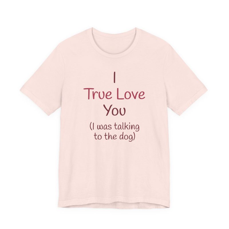 I Was Talking to the Dog Tee from I True Love You